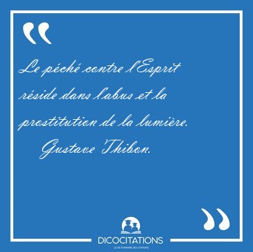 Le p�ch� contre l'Esprit r�side dans l'abus et la prostitution [...] - Gustave Thibon...