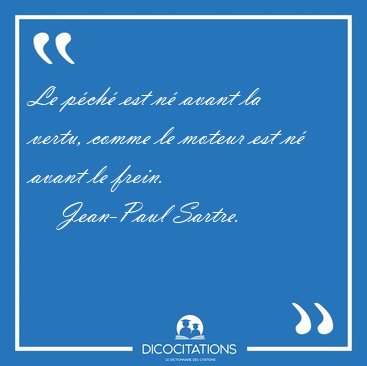 Le pch est n avant la vertu, comme le moteur est n avant le [...] - Jean-Paul Sartre...