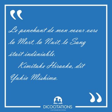 Le penchant de mon coeur vers la Mort, la Nuit, le Sang tait [...] - Kimitake Hiraoka, dit Yukio Mishima...