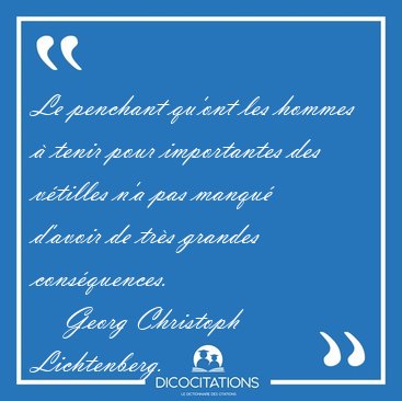 Le penchant qu'ont les hommes � tenir pour importantes des [...] - Georg Christoph Lichtenberg...