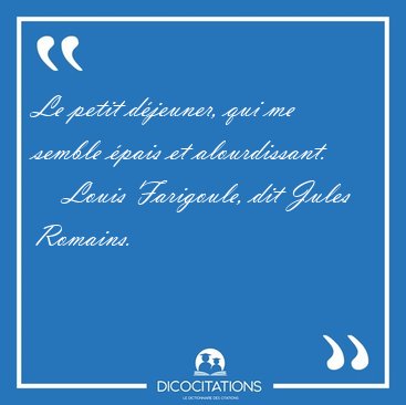 Le petit djeuner, qui me semble pais et [...] - Louis Farigoule, dit Jules Romains...