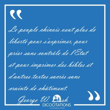 Le peuple chinois veut plus de libert� pour s'exprimer, pour [...] - George W. Bush...