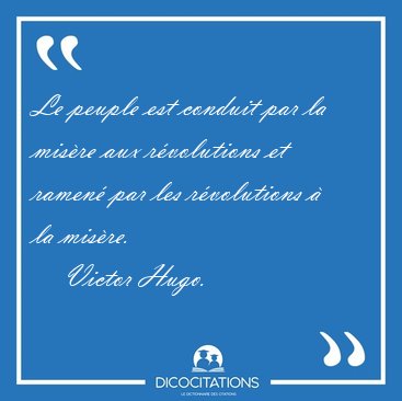 Le peuple est conduit par la misre aux rvolutions et ramen [...] - Victor Hugo...