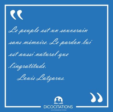 Le peuple est un souverain sans mmoire. Le pardon lui est aussi [...] - Louis Latzarus...