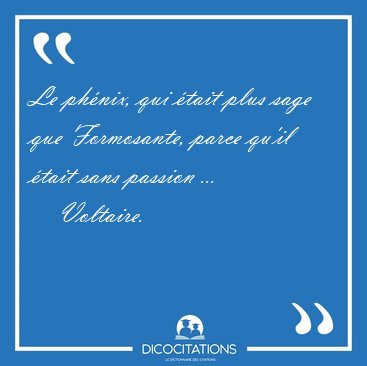 Le ph�nix, qui �tait plus sage que Formosante, parce qu'il �tait [...] - Voltaire...