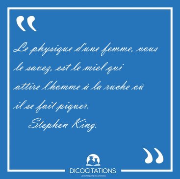 Le physique d'une femme, vous le savez, est le miel qui attire [...] - Stephen King...