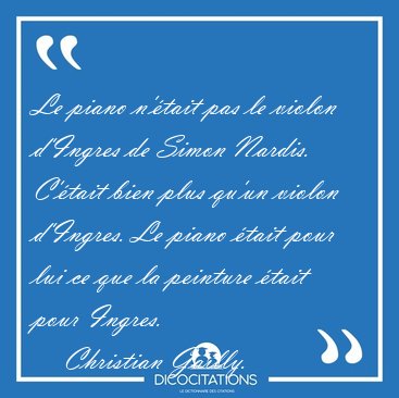 Le piano n'�tait pas le violon d'Ingres de Simon Nardis. C'�tait [...] - Christian Gailly...