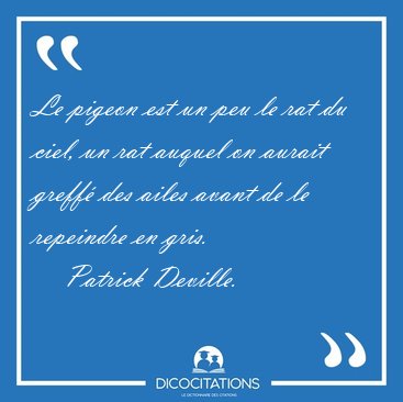 Le pigeon est un peu le rat du ciel, un rat auquel on aurait [...] - Patrick Deville...