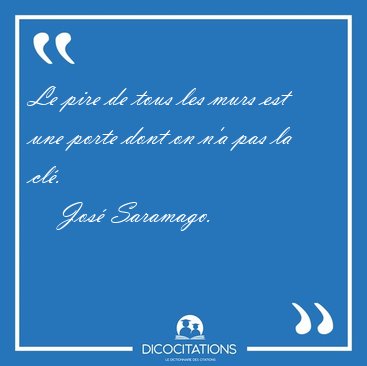 Le pire de tous les murs est une porte dont on n'a pas la [...] - Jos Saramago...