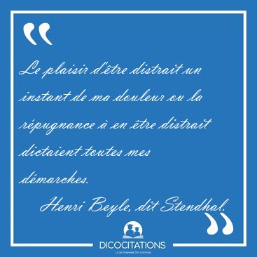 Le plaisir d'tre distrait un instant de ma douleur ou la [...] - Henri Beyle, dit Stendhal...