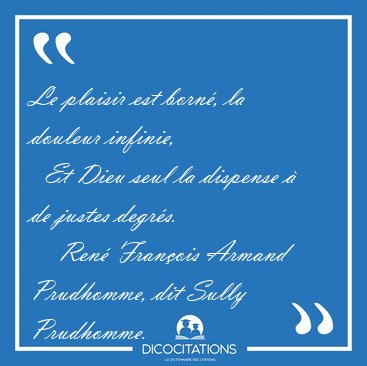 Le plaisir est born, la douleur infinie,    Et Dieu seul la [...] - Ren Franois Armand Prudhomme, dit Sully Prudhomme...