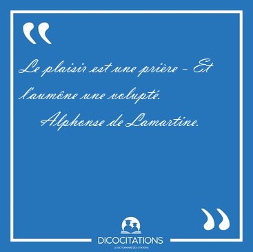 Le plaisir est une pri�re - Et l'aum�ne une [...] - Alphonse de Lamartine...