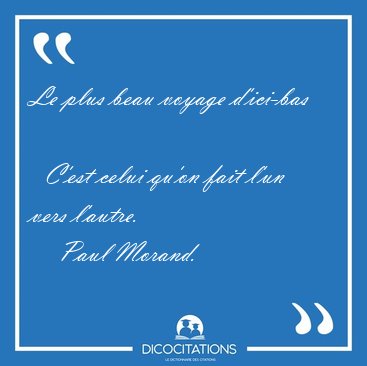 Le plus beau voyage d'ici-bas    C'est celui qu'on fait l'un [...] - Paul Morand...