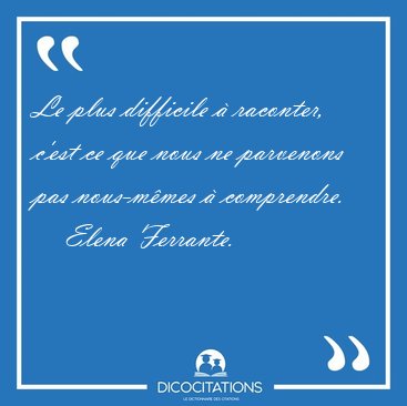 Le plus difficile � raconter, c'est ce que nous ne parvenons pas [...] - Elena Ferrante...
