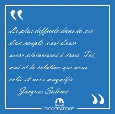 Le plus difficile dans la vie d'un couple, c'est d'oser vivre [...] - Jacques Salom...