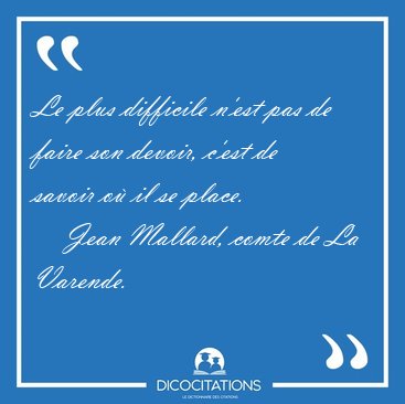 Le plus difficile n'est pas de faire son devoir, c'est de savoir [...] - Jean Mallard, comte de La Varende...
