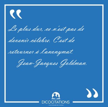 Le plus dur, ce n'est pas de devenir clbre. C'est de retourner [...] - Jean-Jacques Goldman...