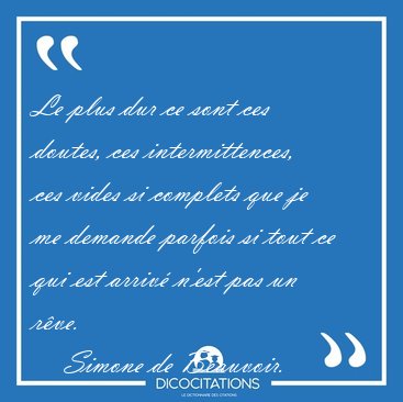 Le plus dur ce sont ces doutes, ces intermittences, ces vides si [...] - Simone de Beauvoir...