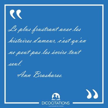 Le plus frustrant avec les histoires d'amour, c'est qu'on ne [...] - Ann Brashares...