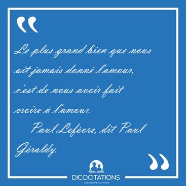 Le plus grand bien que nous ait jamais donn l'amour, c'est de [...] - Paul Lefvre, dit Paul Graldy...