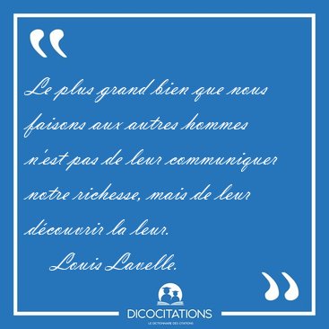 Le plus grand bien que nous faisons aux autres hommes n'est pas [...] - Louis Lavelle...