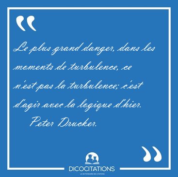 Le plus grand danger, dans les moments de turbulence, ce n'est [...] - Peter Drucker...