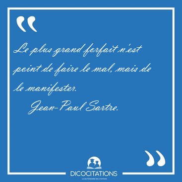 Le plus grand forfait n'est point de faire le mal, mais de le [...] - Jean-Paul Sartre...