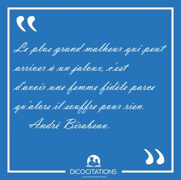 Le plus grand malheur qui peut arriver � un jaloux, c'est [...] - Andr� Birabeau...