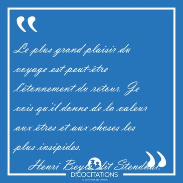 Le plus grand plaisir du voyage est peut-�tre l'�tonnement du [...] - Henri Beyle, dit Stendhal...