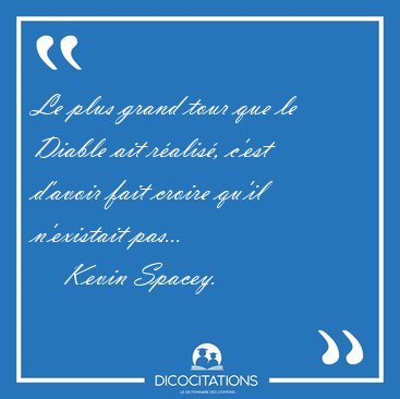Le plus grand tour que le Diable ait ralis, c'est d'avoir fait [...] - Kevin Spacey...