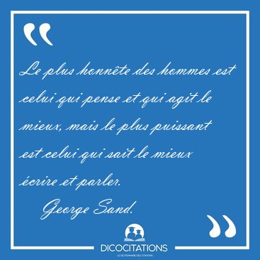 Le plus honnte des hommes est celui qui pense et qui agit le [...] - George Sand...