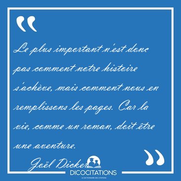 Le plus important n�est donc pas comment notre histoire [...] - Jo�l Dicker...