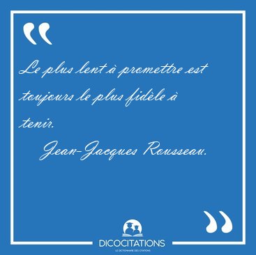 Le plus lent  promettre est toujours le plus fidle  [...] - Jean-Jacques Rousseau...