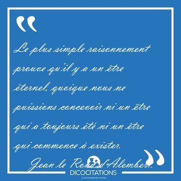 Le plus simple raisonnement prouve qu'il y a un �tre �ternel, [...] - Jean le Rond d'Alembert...