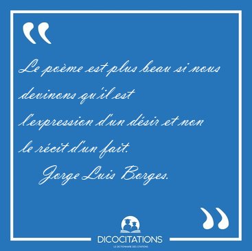 Le po�me est plus beau si nous devinons qu'il est l'expression [...] - Jorge Luis Borges...