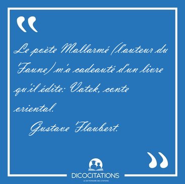 Le po�te Mallarm� (l'auteur du Faune) m'a cadeaut� d'un livre [...] - Gustave Flaubert...