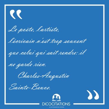 Le po�te, l'artiste, l'�crivain n'est trop souvent que celui qui [...] - Charles-Augustin Sainte-Beuve...
