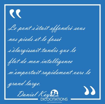 Le pont s'�tait effondr� sous nos pieds et le foss� [...] - Daniel Keyes...