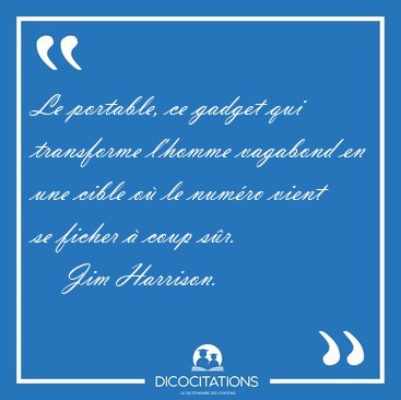 Le portable, ce gadget qui transforme l'homme vagabond en une [...] - Jim Harrison...