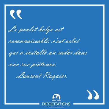 Le poulet belge est reconnaissable: c'est celui qui a install [...] - Laurent Ruquier...