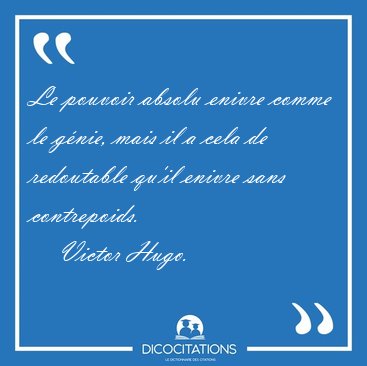 Le pouvoir absolu enivre comme le gnie, mais il a cela de [...] - Victor Hugo...