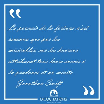 Le pouvoir de la fortune n'est reconnu que par les misrables; [...] - Jonathan Swift...