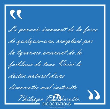 Le pouvoir manant de la force de quelques-uns, remplac par la [...] - Philippe Bartherotte...