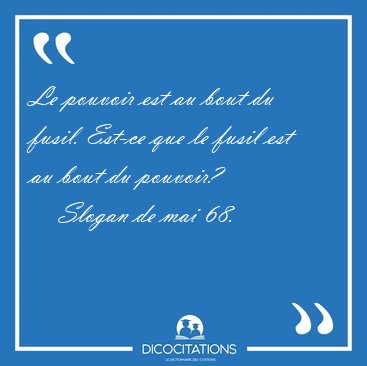 Le pouvoir est au bout du fusil. Est-ce que le fusil est au bout [...] - Slogan de mai 68...