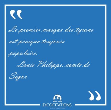Le premier masque des tyrans est presque toujours [...] - Louis Philippe, comte de S�gur...