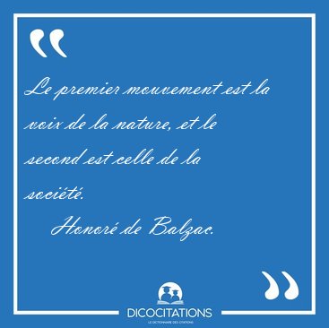 Le premier mouvement est la voix de la nature, et le second est [...] - Honor� de Balzac...