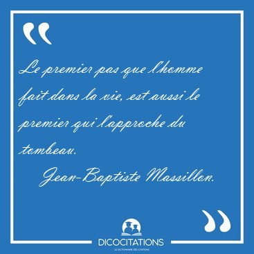 Le premier pas que l'homme fait dans la vie, est aussi le [...] - Jean-Baptiste Massillon...