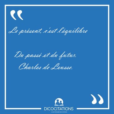 Le pr�sent, c'est l'�quilibre    Du pass� et du [...] - Charles de Leusse...