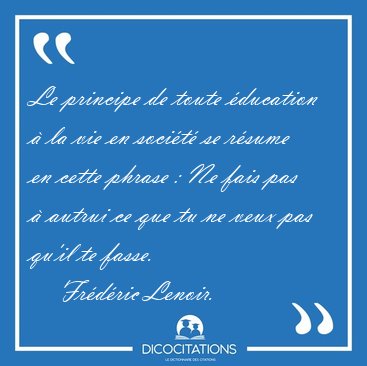 Le principe de toute éducation à la vie en société se résume en