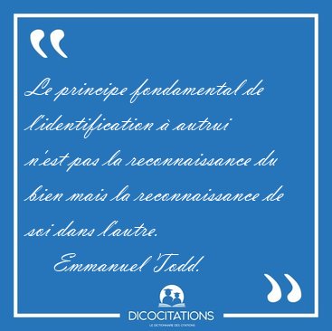 Le principe fondamental de l'identification  autrui n'est pas [...] - Emmanuel Todd...